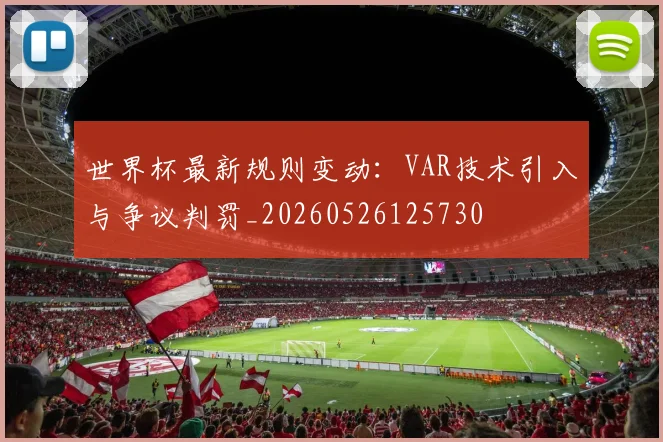 世界杯最新规则变动:VAR技术引入与争议判罚_20260526125730