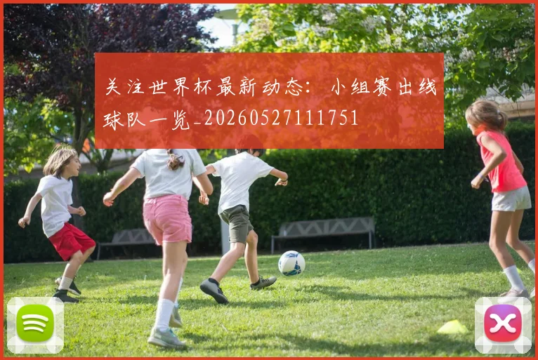 关注世界杯最新动态：小组赛出线球队一览_20260527111751